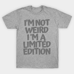 Im not weird Im a limited edition T-Shirt